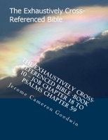 The Exhaustively Cross-Referenced Bible -Book 10 - Job Chapter 18 To Psalms Chapter 59: The Exhaustively Cross-Referenced Bible Series 1500497681 Book Cover