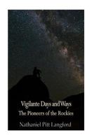 Vigilante Days and Ways; the Pioneers of the Rockies: the Makers and Making of Montana, Idaho, Oregon, Washington, and Wyoming; Vol. 1 1545099820 Book Cover