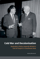 Cold War and Decolonisation: Australia's Policy towards Britain's End of Empire in Southeast Asia 9814722197 Book Cover