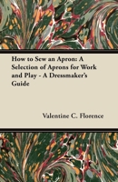 How to Sew an Apron: A Selection of Aprons for Work and Play - A Dressmaker's Guide 1447412877 Book Cover