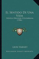 El Sentido De Una Vida: Novela Original Colombiana (1906) 1141742500 Book Cover