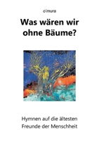 Was wären wir ohne Bäume?: Hymnen auf die ältesten Freunde der Menschheit (German Edition) 3384008391 Book Cover