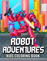 Robot Adventures | Kids Coloring Book: Easy and Fun Educational Coloring Pages of Robot Adventures | Perfect Activities Book For Everyday Learning for Boys and Girls B091WL6C9D Book Cover