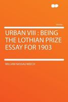 Urban VIII: Being the Lothian Prize Essay for 1903 1110313691 Book Cover