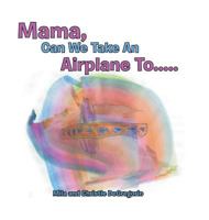 Mama, Can We Take an Airplane to . . . 1546206876 Book Cover