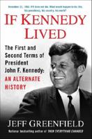 If Kennedy Lived: The First and Second Terms of President John F. Kennedy: An Alternate History 0399166963 Book Cover