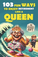 103 Fun Ways to Enjoy Retirement Like a Queen: A Unique Gift for Women Who Refuse to Be Ordinary B0FB9QFSHP Book Cover