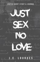 Just Sex No Love: Erotic Short Story & Journal; for your feelings, fuckboy stories, and healing 1090106696 Book Cover