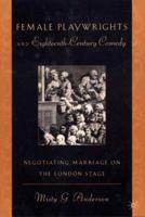 Female Playwrights and Eighteenth-Century Comedy: Negotiating Marriage on the London Stage 0312239386 Book Cover