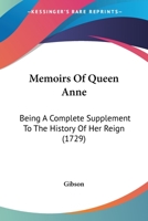 Memoirs Of Queen Anne: Being A Complete Supplement To The History Of Her Reign 1166187330 Book Cover