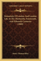 Memorials of London and London Life, in the Thirteenth, Fourteenth, and Fifteenth Centuries 1120326753 Book Cover
