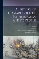 A History of Delaware County, Pennsylvania, and Its People; Volume 1 1015767494 Book Cover