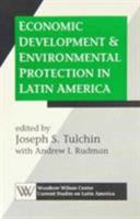 Economic Development and Environmental Protection in Latin America (Woodrow Wilson Center Current Studies on Latin America) 1555872883 Book Cover