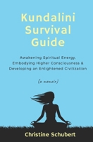 Kundalini Survival Guide: Awakening Spiritual Energy, Embodying Higher Consciousness & Developing an Enlightened Civilization 0997125012 Book Cover