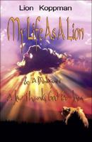 My Life As A Lion & A Dialogue : A Jew Thanks God For Jesus 1425151221 Book Cover