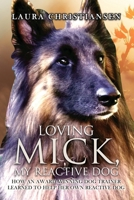 Loving Mick, My Reactive Dog: How an Award-Winning Dog Trainer Learned to Help Her Own Reactive Dog B0FG1N5KDG Book Cover