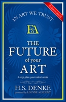 The Future Of Your Art: 3 step plan your talent needs. 108257953X Book Cover