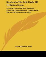 Studies in the Life Cycle of Hydatina Senta: Artificial Control of the Transition from the Parthenogenetic to the Sexual Method of Reproduction 1120716616 Book Cover