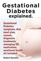 Gestational Diabetes Explained. Gestational Diabetes Symptoms, Diet, Meal Plan, Causes, Diagnosis, Treatments, Managing GD, Medication, Emotional Heal 1909151033 Book Cover