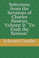 Selections from the Sermons of Charles Simeon. Volume 2: "To Exalt the Saviour" 1703357574 Book Cover