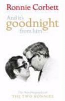 And It's Goodnight from Him ...: The Autobiography of the Two Ronnies 0141028041 Book Cover