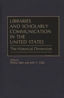 Libraries and Scholarly Communication in the United States: The Historical Dimension (Beta Phi Mu Monograph Series) 031326807X Book Cover