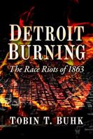 Detroit Burning: The Race Riots of 1863 1476692165 Book Cover