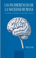 LAS INCOHERENCIAS DE LA SOCIEDAD HUMANA: Las Contradicciones Humanas y El Camino Hacia La Armonía: Visión Reflexiva Humanista. (Spanish Edition) B0GT925J3S Book Cover