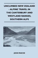 Unclimbed New Zealand - Alpine Travel in the Canterbury and Westland Ranges, Southern Alps 1447400291 Book Cover