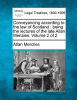 Conveyancing according to the law of Scotland: being the lectures of the late Allan Menzies. Volume 2 of 2 124010457X Book Cover