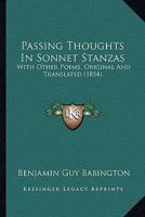 Passing Thoughts In Sonnet Stanzas: With Other Poems, Original And Translated 1241188750 Book Cover