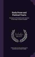 Early Prose and Poetical Tracts: Illustrative of the Drama and Literature of the Reign of Queen Elizabeth 1377524221 Book Cover