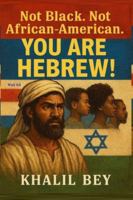 NOT BLACK. NOT AFRICAN-AMERICAN. YOU ARE HEBREW!: The Hidden Heritage and the Global Proof 1054524998 Book Cover