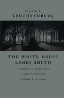 The White House Looks South: Franklin D. Roosevelt, Harry S. Truman, Lyndon B. Johnson (Walter Lynwood Fleming Lectures in Southern History) 0807130796 Book Cover