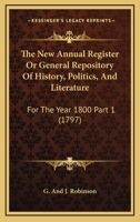 The New Annual Register Or General Repository Of History, Politics, And Literature: For The Year 1800 Part 1 1165348152 Book Cover