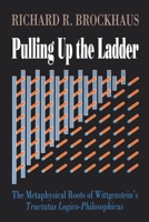 Pulling Up The Ladder: The Metaphysical Roots of Wittgenstein's Tractatus Logico-Philosophicus 0812691261 Book Cover