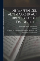 Die Waffen Der Alten Araber Aus Ihren Dichtern Dargestellt: Ein Beitrag Zur Arabischen Alterthumskunde, Synonymik Und Lexicographie, Nebst Registern 1016998139 Book Cover