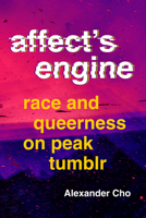 Affect's Engine: Race and Queerness on Peak Tumblr 0520413458 Book Cover