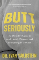 Butt Seriously: The Definitive Guide to Anal Health, Pleasure and Everything In-Between 1835980848 Book Cover