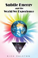 Subtle Energy and the World We Experience 1452585644 Book Cover