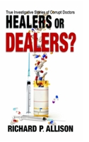 Healers or Dealers?: True Investigative Stories of Corrupt Doctors 1645830489 Book Cover