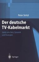 Der Deutsche TV-Kabelmarkt: Spiele ums Netz. Dynamik und Strategien 3540676325 Book Cover