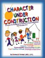 Character Under Construction: Character Building Actvities & Reproducibles for Grades K-6 1889636193 Book Cover