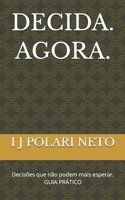 DECIDA. AGORA.: Decisões que não podem mais esperar. GUIA PRÁTICO (Portuguese Edition) 6502226485 Book Cover