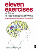Eleven Exercises in the Art of Architectural Drawing: Slow Food for the Architect's Imagination 041577926X Book Cover