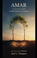 AMAR: Lo que nos vuelve verdaderamente humanos Libro 2 de la serie YO PUEDO (Spanish Edition) B0HH94ZY5J Book Cover