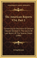 The American Reports V54, Part 2: Containing All Decisions Of General Interest Decided In The Courts Of Last Resort Of The Several States 1120962633 Book Cover