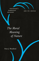 The Moral Meaning of Nature: Nietzsche's Darwinian Religion and Its Critics 022653989X Book Cover