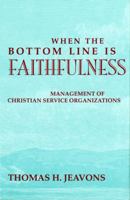 When the Bottom Line Is Faithfulness: Management of Christian Service Organizations (Philanthropic Studies) 0253330890 Book Cover