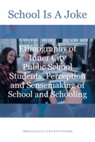 School Is A Joke: Ethnography of Inner City Public School Students' Perception and Sensemaking of School and Schooling 1638146713 Book Cover